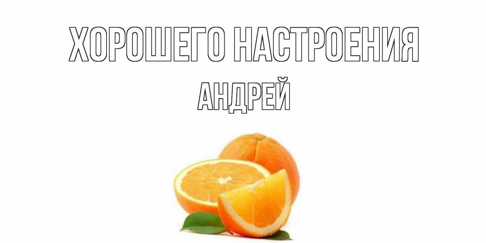 Открытка на каждый день с именем, Андрей Хорошего настроения мандарин Прикольная открытка с пожеланием онлайн скачать бесплатно 