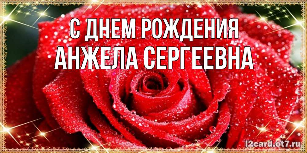 Открытка на каждый день с именем, Анжела-Сергеевна С днем рождения роса и роза. открытка с красивой розой Прикольная открытка с пожеланием онлайн скачать бесплатно 