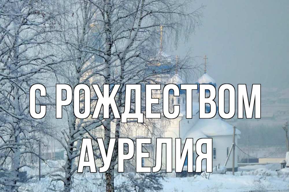 Открытка на каждый день с именем, Аурелия С рождеством храм, зима Прикольная открытка с пожеланием онлайн скачать бесплатно 