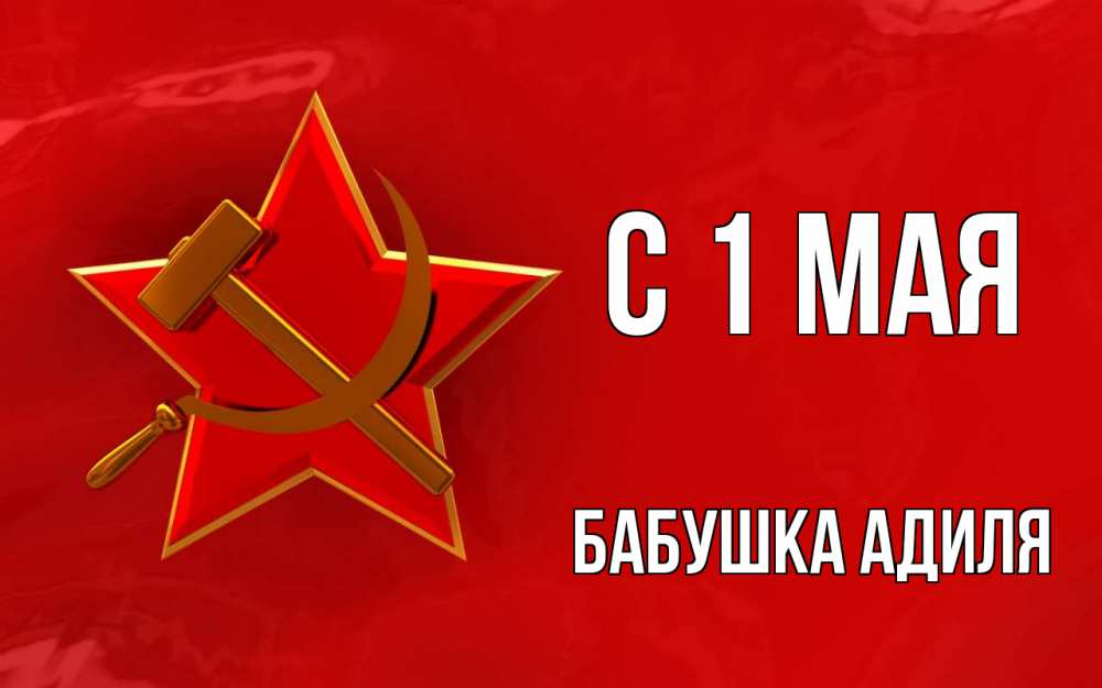 Открытка на каждый день с именем, Бабушка-Адиля С 1 мая С 1 мая Прикольная открытка с пожеланием онлайн скачать бесплатно 