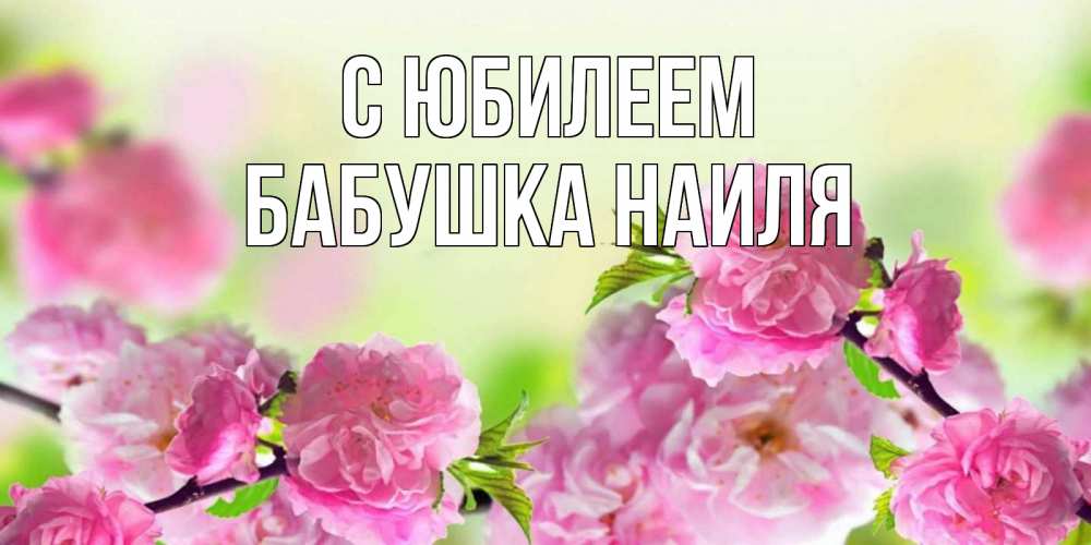 Открытка на каждый день с именем, Бабушка-Наиля С юбилеем веточки с цветками Прикольная открытка с пожеланием онлайн скачать бесплатно 