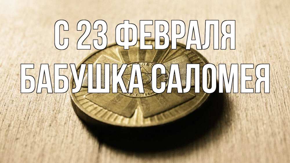 Открытка на каждый день с именем, Бабушка-Саломея С 23 февраля 23 февраля Прикольная открытка с пожеланием онлайн скачать бесплатно 