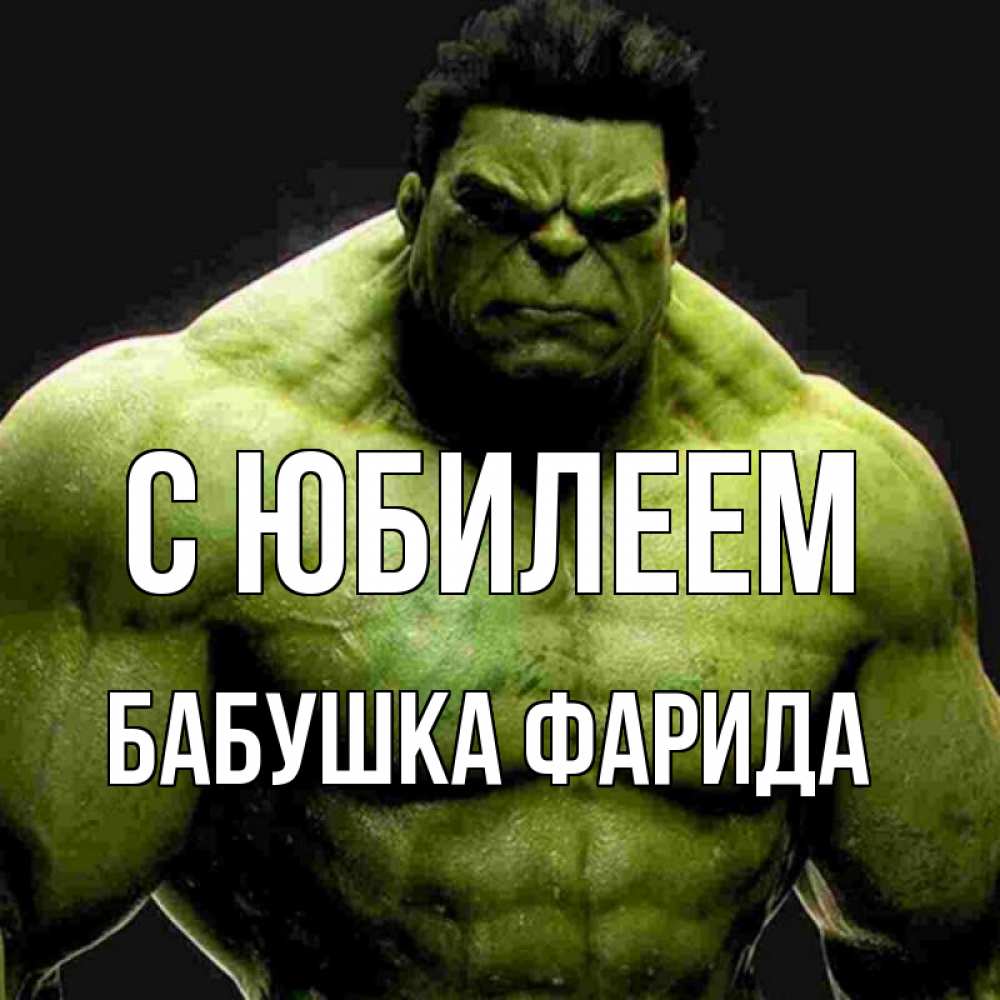 Открытка на каждый день с именем, Бабушка-Фарида С юбилеем зеленый супергерой марвел Прикольная открытка с пожеланием онлайн скачать бесплатно 