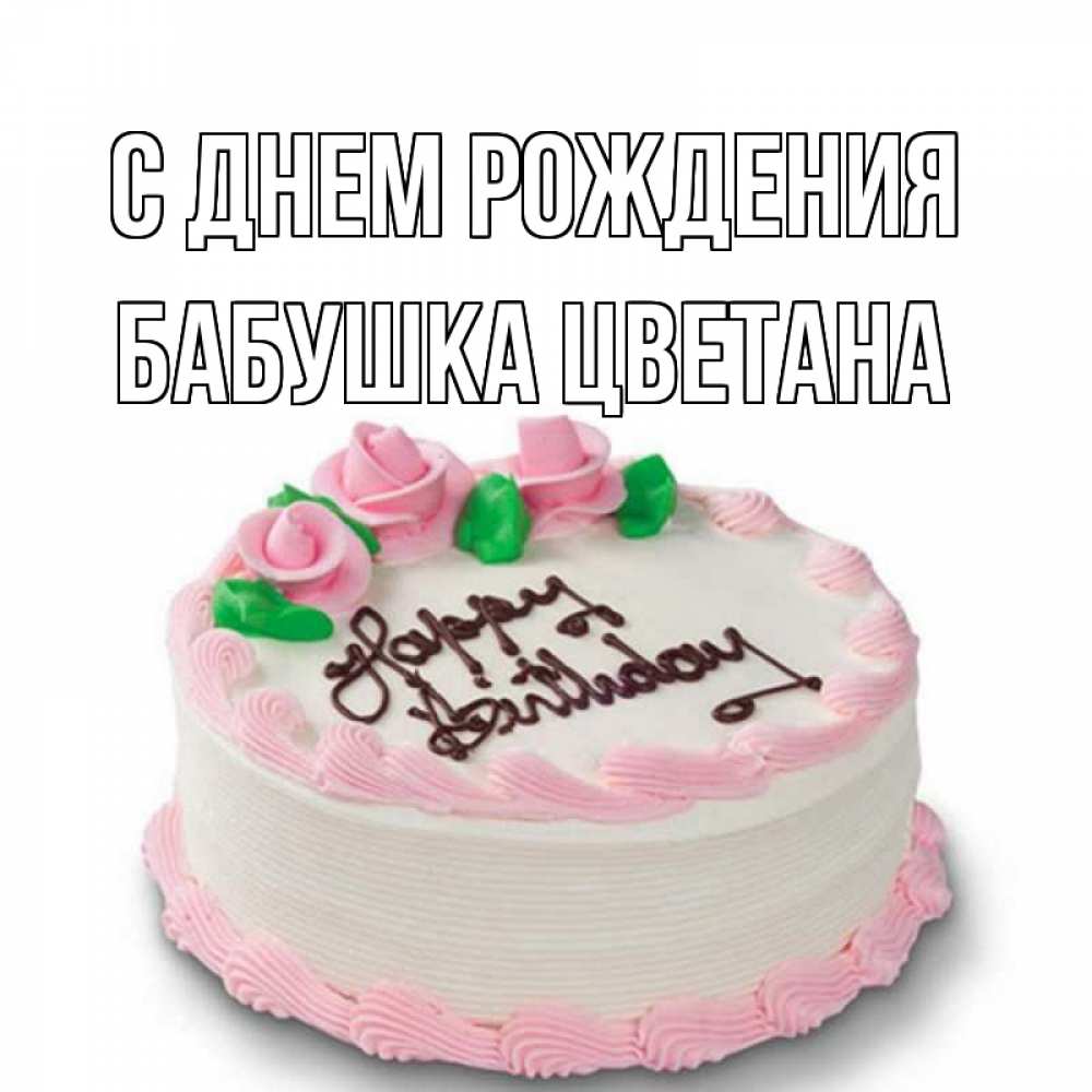 Открытка на каждый день с именем, Бабушка-Цветана С днем рождения Розы Прикольная открытка с пожеланием онлайн скачать бесплатно 