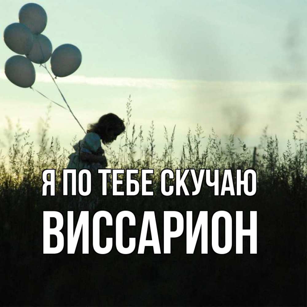 Открытка на каждый день с именем, Виссарион Я по тебе скучаю приходи ко мне и давай дружить Прикольная открытка с пожеланием онлайн скачать бесплатно 