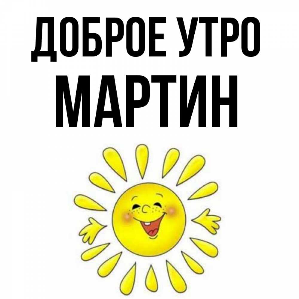 Открытка на каждый день с именем, Мартин Доброе утро улыбка Прикольная открытка с пожеланием онлайн скачать бесплатно 