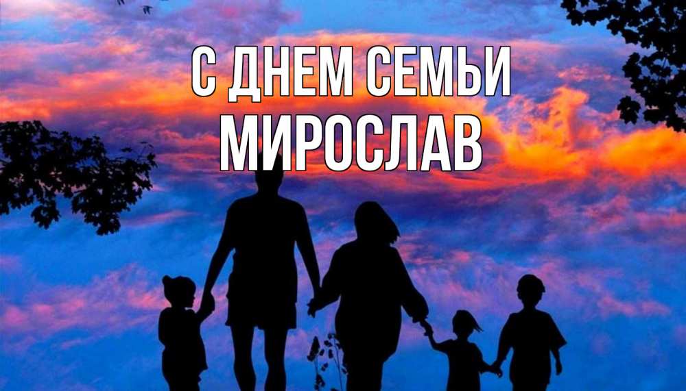 Открытка на каждый день с именем, Мирослав С днем семьи семья Прикольная открытка с пожеланием онлайн скачать бесплатно 