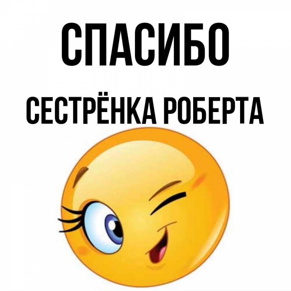 Открытка на каждый день с именем, Сестрёнка-Роберта Спасибо открытка с подмигивающим смайлом Прикольная открытка с пожеланием онлайн скачать бесплатно 