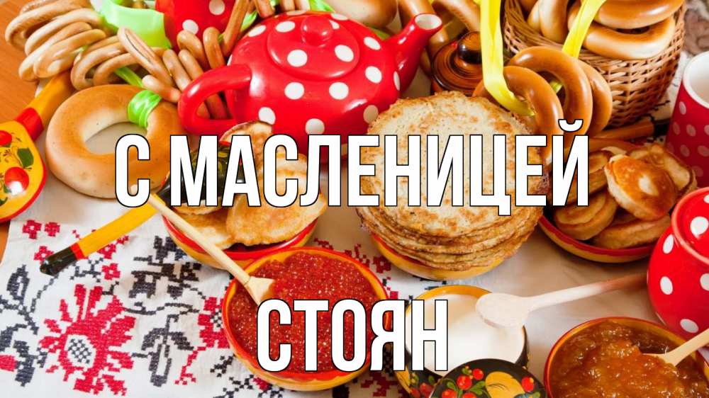 Открытка на каждый день с именем, Стоян С масленицей блины, красная икра, баранки Прикольная открытка с пожеланием онлайн скачать бесплатно 