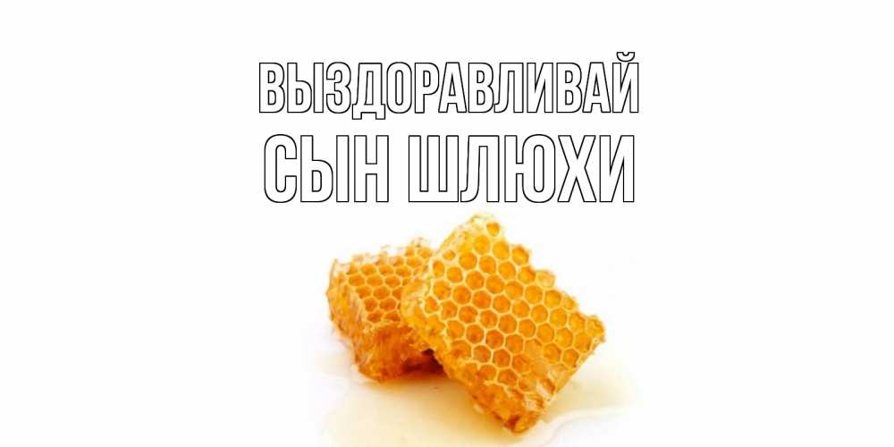 Открытка на каждый день с именем, Сын-шлюхи Выздоравливай скорейшего выздоровления для знакомых Прикольная открытка с пожеланием онлайн скачать бесплатно 
