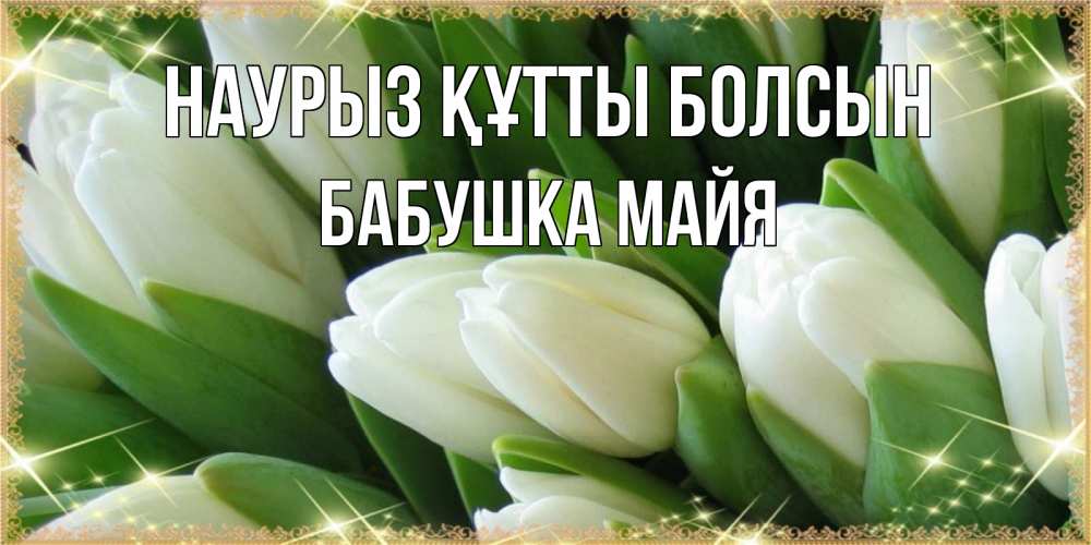 Открытка на каждый день с именем, Бабушка-Майя Наурыз құтты болсын поздравляем с наурызом Прикольная открытка с пожеланием онлайн скачать бесплатно 