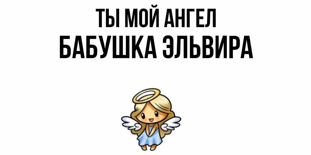 Открытка на каждый день с именем, Бабушка-Эльвира Ты мой ангел ангел Прикольная открытка с пожеланием онлайн скачать бесплатно 