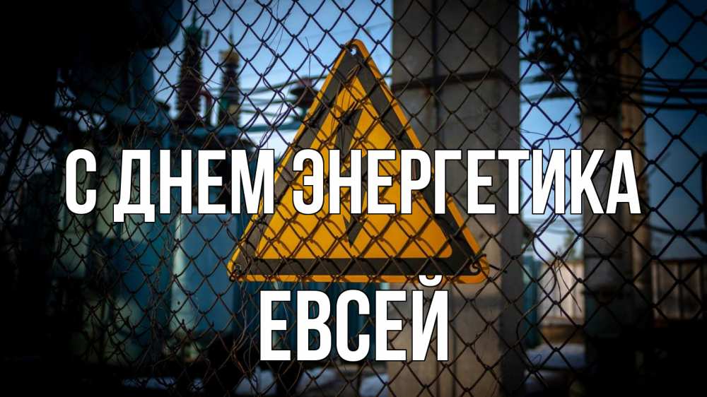 Открытка на каждый день с именем, Евсей С днем энергетика трансформаторная подстанция Прикольная открытка с пожеланием онлайн скачать бесплатно 