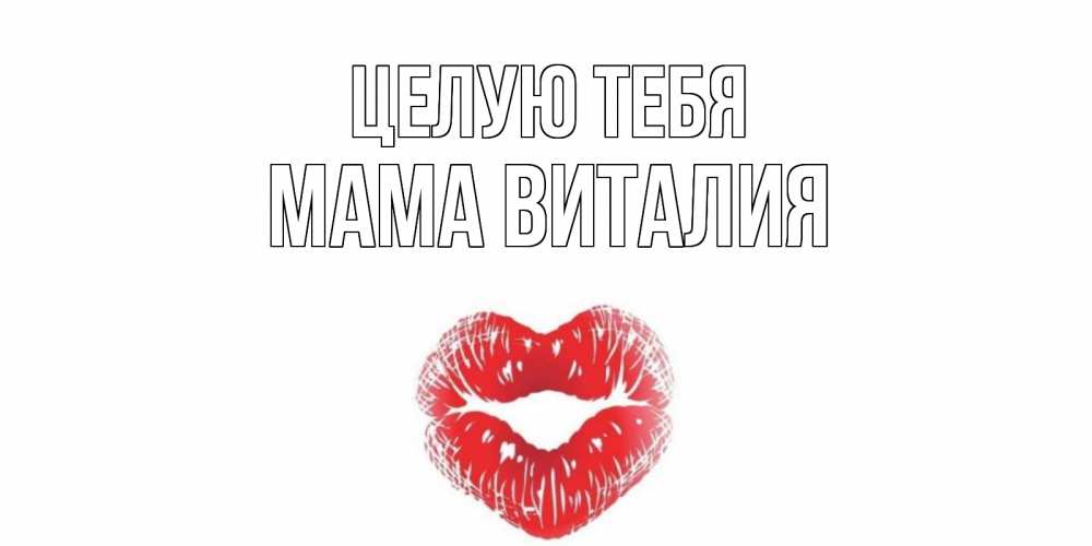 Открытка на каждый день с именем, Мама-Виталия Целую тебя поцелуй Прикольная открытка с пожеланием онлайн скачать бесплатно 