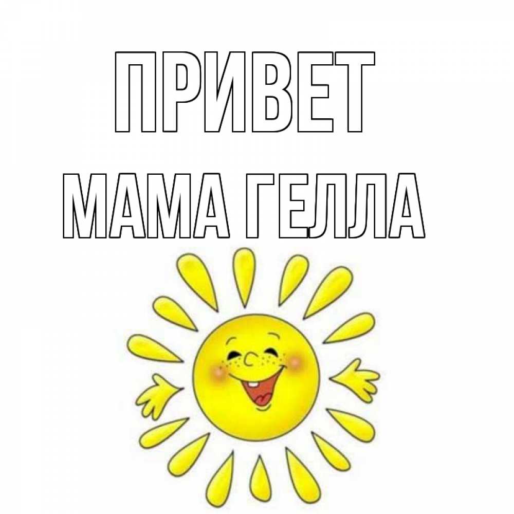 Открытка на каждый день с именем, Мама-Гелла Привет солнце Прикольная открытка с пожеланием онлайн скачать бесплатно 