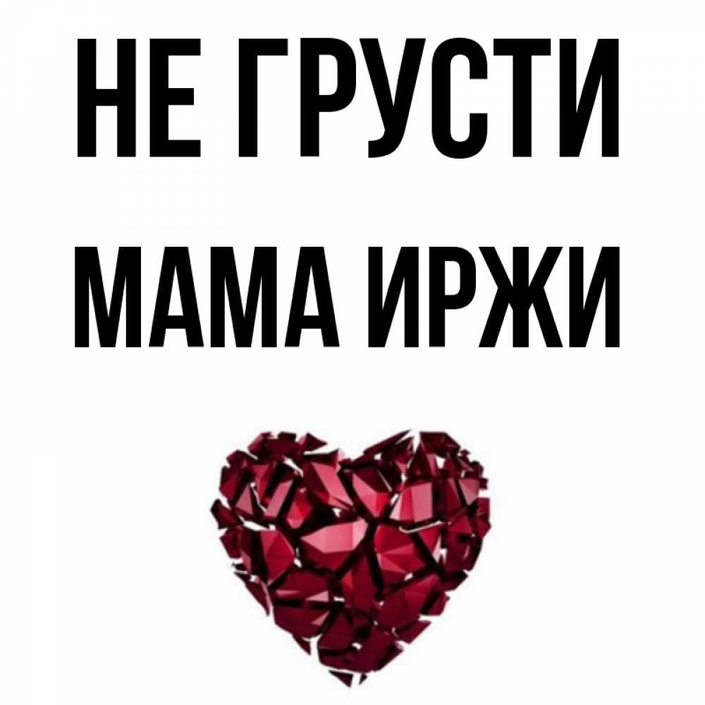 Открытка на каждый день с именем, Мама-Иржи Не грусти рубиновое сердечко Прикольная открытка с пожеланием онлайн скачать бесплатно 