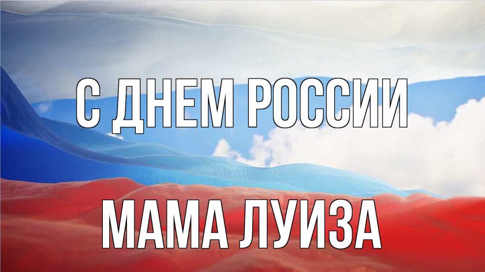 Открытка на каждый день с именем, Мама-Луиза С днем россии С днем России Прикольная открытка с пожеланием онлайн скачать бесплатно 