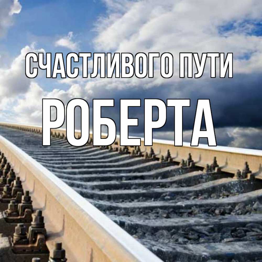 Открытка на каждый день с именем, Роберта Счастливого пути железнодорожные пути на фоне неба Прикольная открытка с пожеланием онлайн скачать бесплатно 