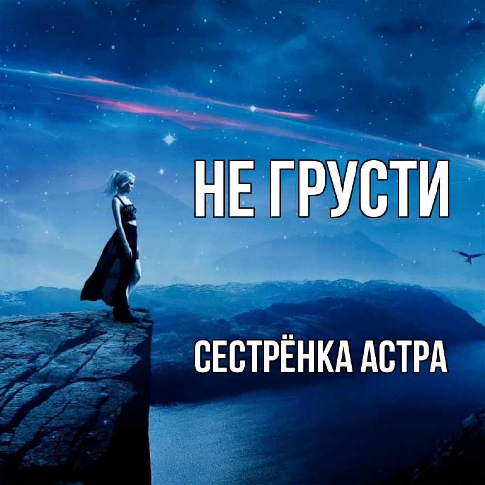 Открытка на каждый день с именем, Сестрёнка-Астра Не грусти вода и скала Прикольная открытка с пожеланием онлайн скачать бесплатно 