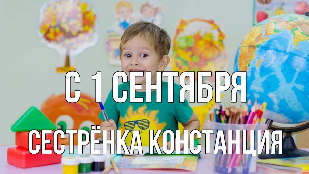 Открытка на каждый день с именем, Сестрёнка-Констанция С 1 сентября 1 сентября Прикольная открытка с пожеланием онлайн скачать бесплатно 