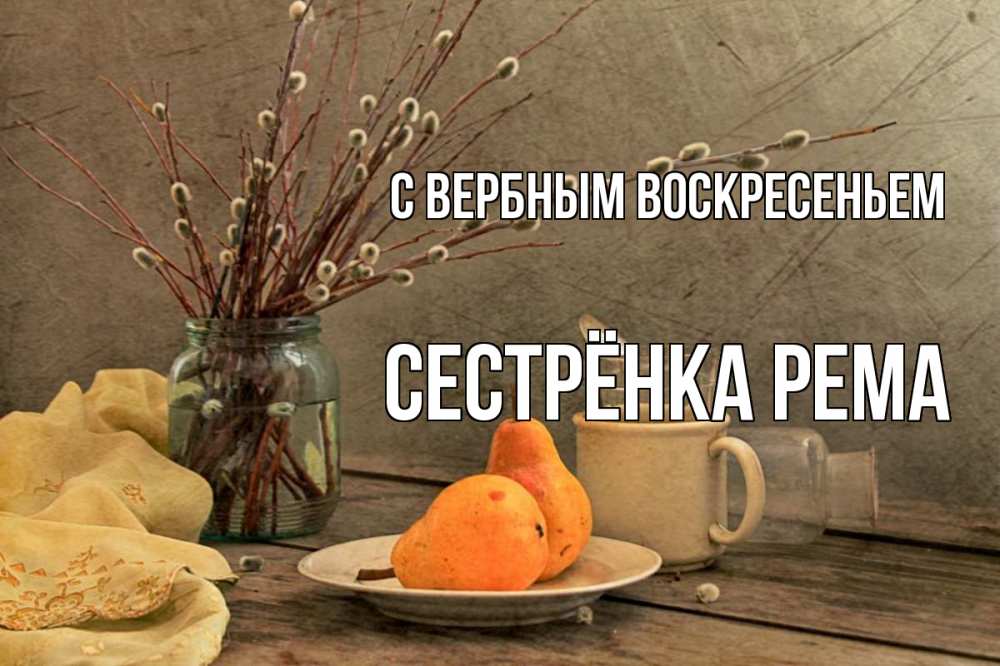 Открытка на каждый день с именем, Сестрёнка-Рема С вербным воскресеньем верба Прикольная открытка с пожеланием онлайн скачать бесплатно 