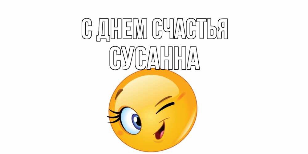 Открытка на каждый день с именем, Сусанна С днем счастья улыбка Прикольная открытка с пожеланием онлайн скачать бесплатно 