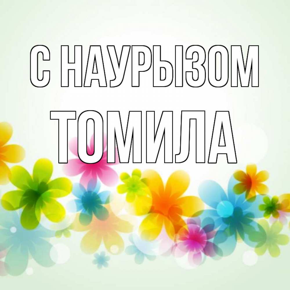 Открытка на каждый день с именем, Томила С наурызом цветы Прикольная открытка с пожеланием онлайн скачать бесплатно 