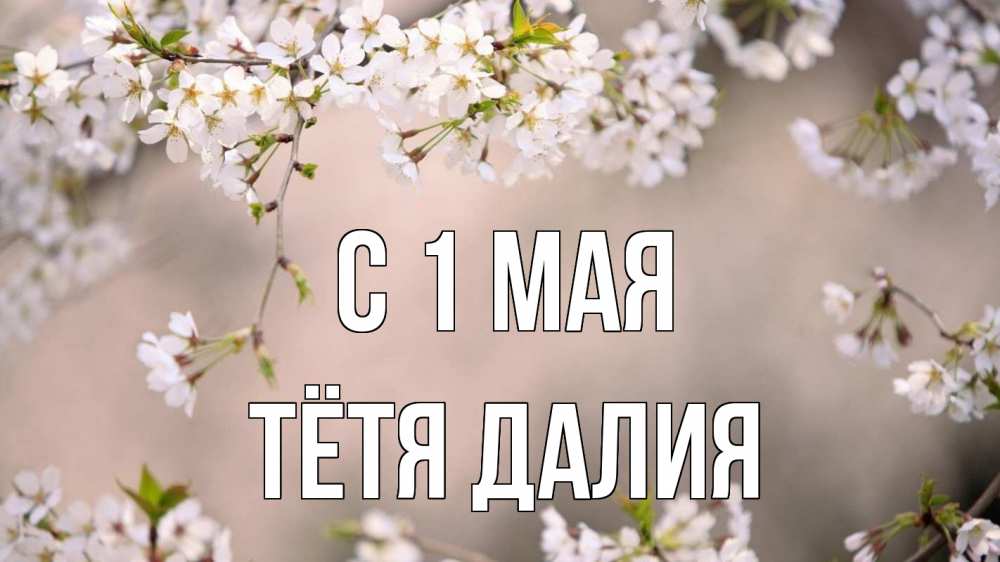 Открытка на каждый день с именем, Тётя-Далия С 1 мая С 1 мая Прикольная открытка с пожеланием онлайн скачать бесплатно 