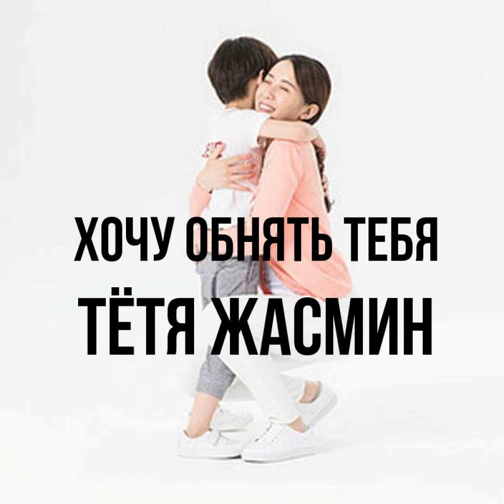 Открытка на каждый день с именем, Тётя-Жасмин Хочу обнять тебя соскучилась по сыну Прикольная открытка с пожеланием онлайн скачать бесплатно 