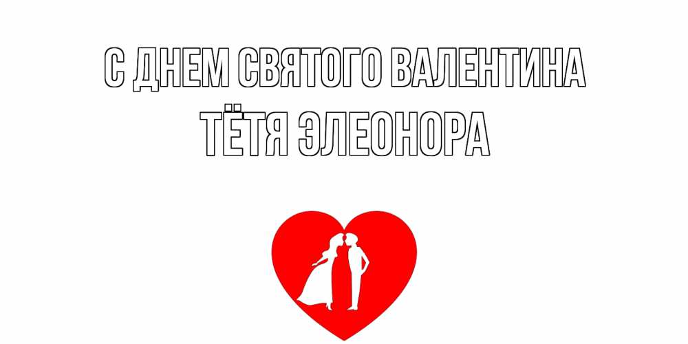 Открытка на каждый день с именем, Тётя-Элеонора С днем Святого Валентина парень и девушка целуются Прикольная открытка с пожеланием онлайн скачать бесплатно 