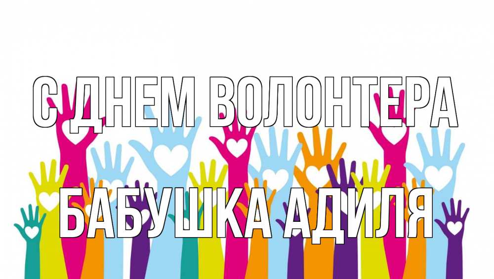 Открытка на каждый день с именем, Бабушка-Адиля С днем волонтера С днем волонтера Прикольная открытка с пожеланием онлайн скачать бесплатно 