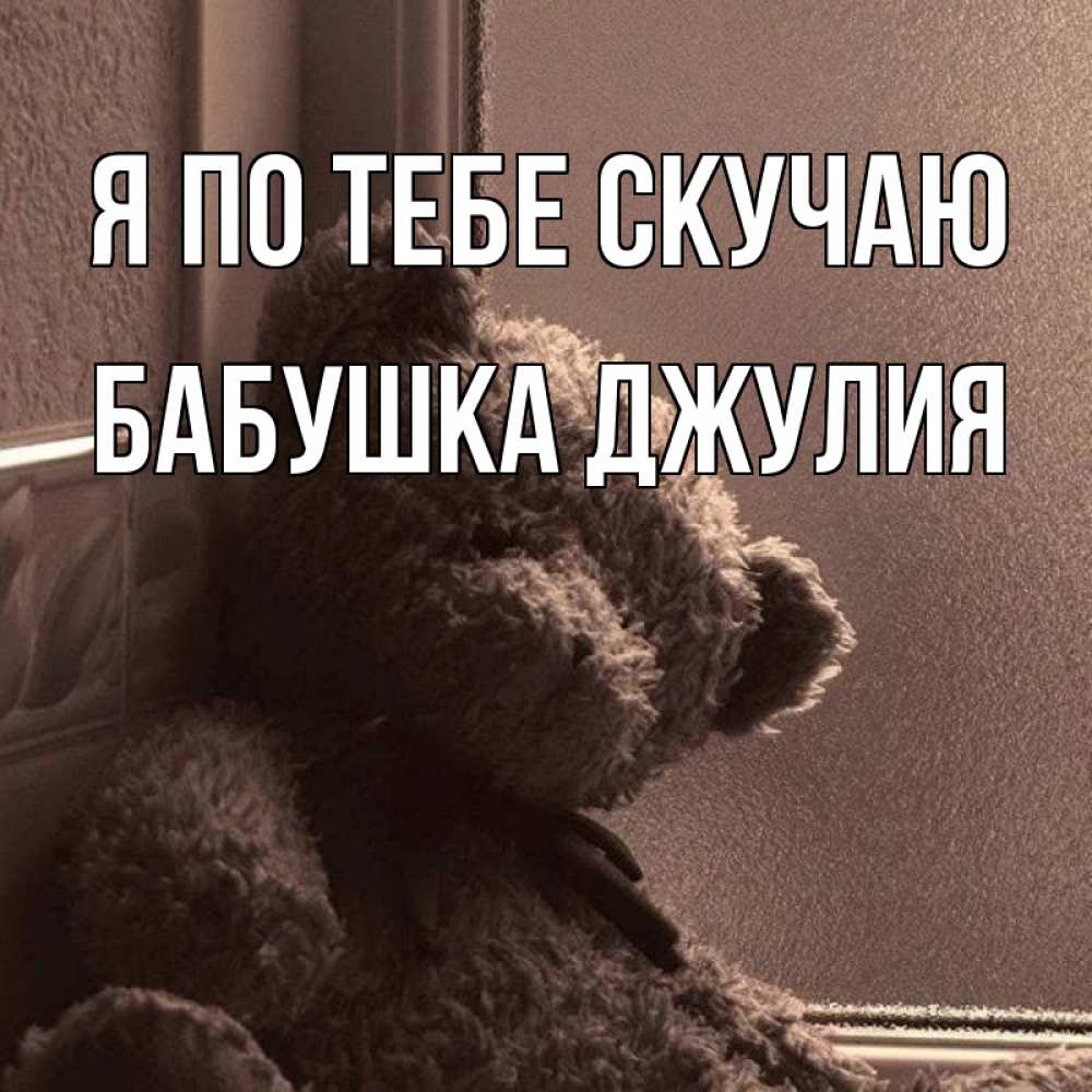 Открытка на каждый день с именем, Бабушка-Джулия Я по тебе скучаю скучаем тут Прикольная открытка с пожеланием онлайн скачать бесплатно 