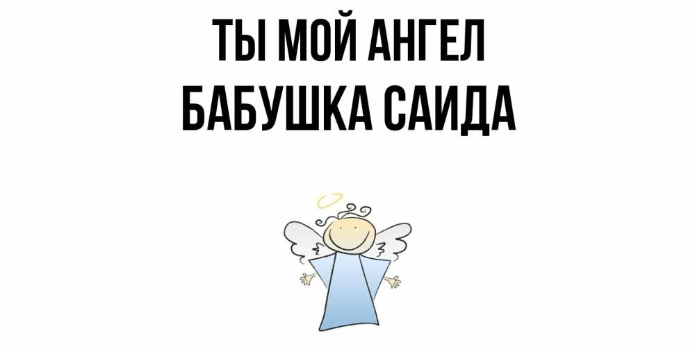 Открытка на каждый день с именем, Бабушка-Саида Ты мой ангел ангел Прикольная открытка с пожеланием онлайн скачать бесплатно 
