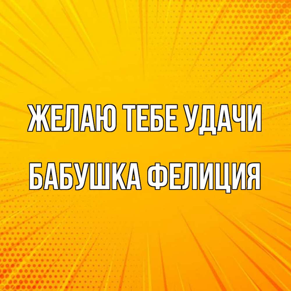 Открытка на каждый день с именем, Бабушка-Фелиция Желаю тебе удачи фон Прикольная открытка с пожеланием онлайн скачать бесплатно 