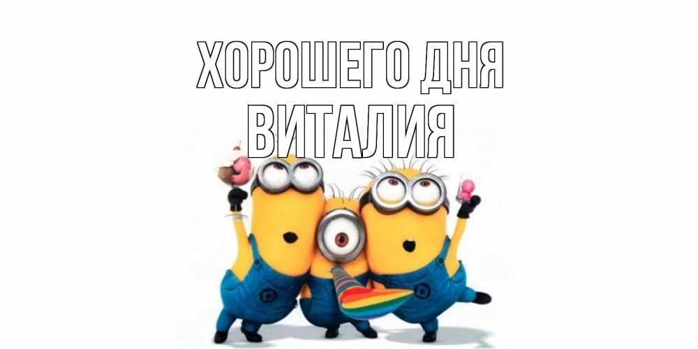 Открытка на каждый день с именем, Виталия Хорошего дня миньоны и прекрасный день Прикольная открытка с пожеланием онлайн скачать бесплатно 