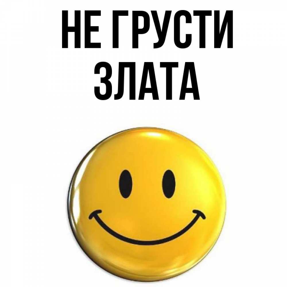 Открытка на каждый день с именем, Злата Не грусти желаем всем позитива Прикольная открытка с пожеланием онлайн скачать бесплатно 
