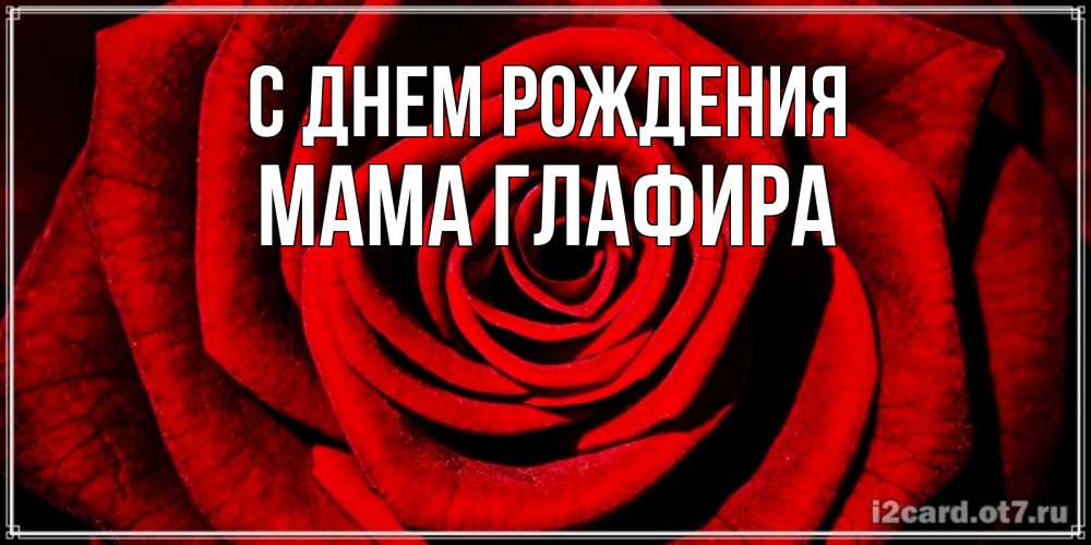 Открытка на каждый день с именем, Мама-Глафира С днем рождения алая роза Прикольная открытка с пожеланием онлайн скачать бесплатно 