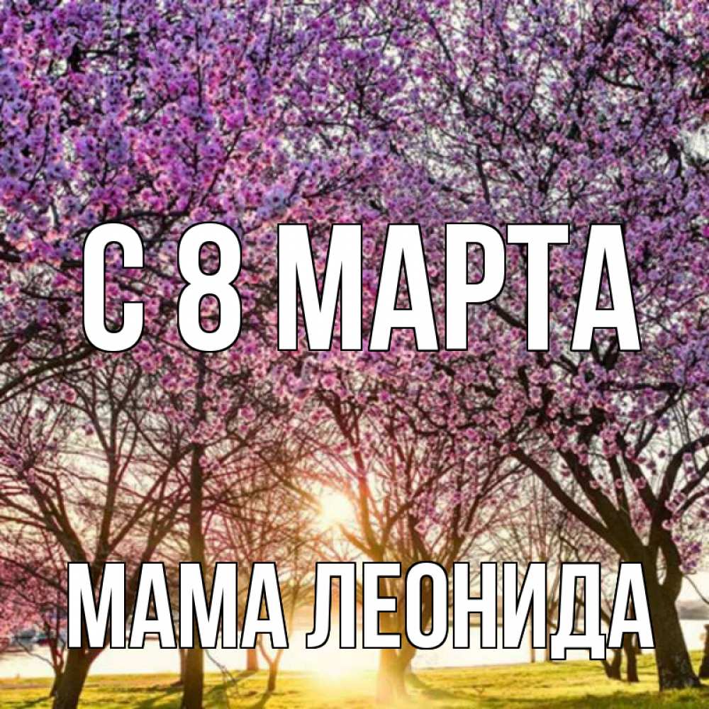 Открытка на каждый день с именем, Мама-Леонида С 8 марта международный женский день Прикольная открытка с пожеланием онлайн скачать бесплатно 