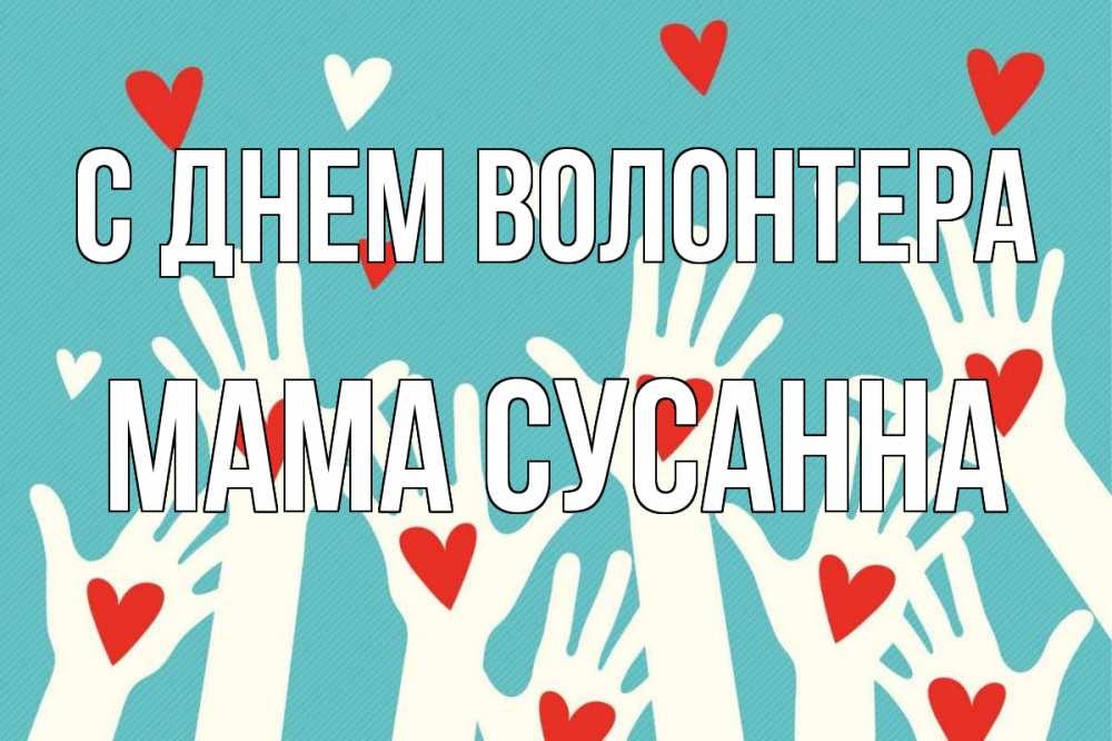 Открытка на каждый день с именем, Мама-Сусанна С днем волонтера с днем волонтера Прикольная открытка с пожеланием онлайн скачать бесплатно 