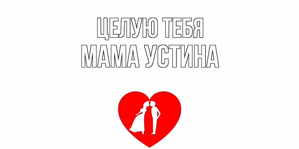 Открытка на каждый день с именем, Мама-Устина Целую тебя сердце Прикольная открытка с пожеланием онлайн скачать бесплатно 