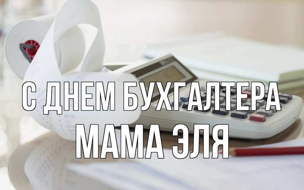 Открытка на каждый день с именем, Мама-Эля С днем бухгалтера калькулятор Прикольная открытка с пожеланием онлайн скачать бесплатно 