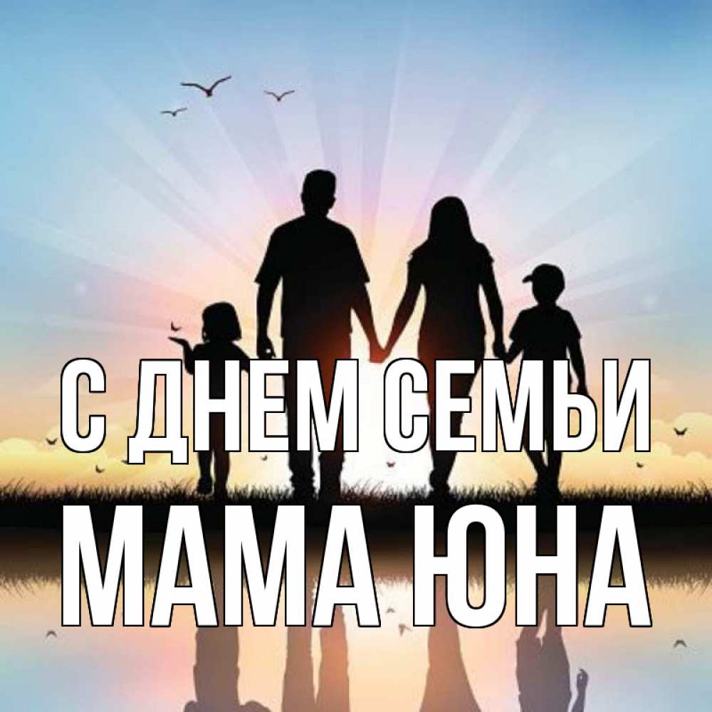 Открытка на каждый день с именем, Мама-Юна С днем семьи сын, дочка, мама, папа, море , закат Прикольная открытка с пожеланием онлайн скачать бесплатно 
