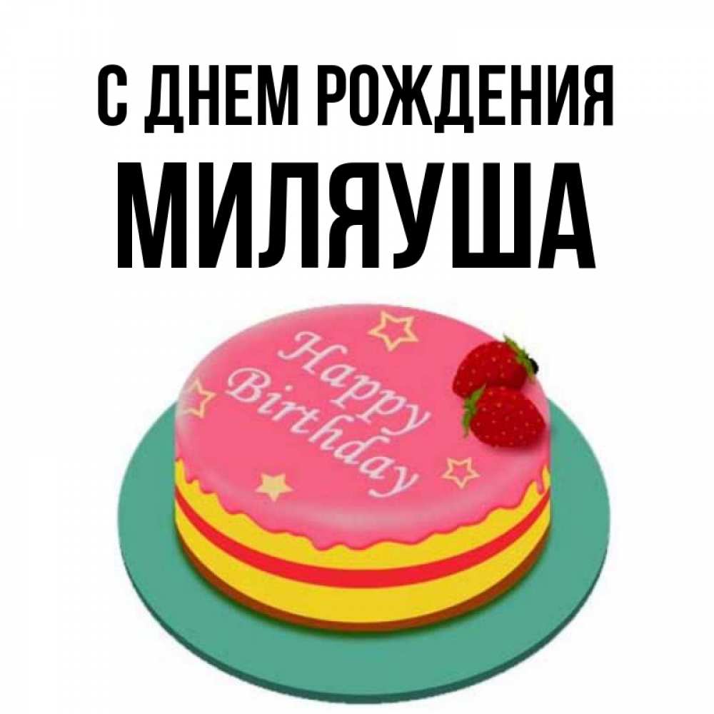 Открытка на каждый день с именем, Миляуша С днем рождения торт, клубника, днюха Прикольная открытка с пожеланием онлайн скачать бесплатно 