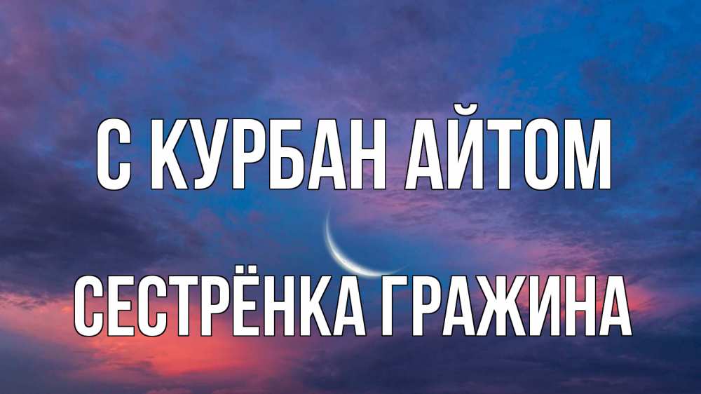 Открытка на каждый день с именем, Сестрёнка-Гражина С курбан айтом месяц 1 Прикольная открытка с пожеланием онлайн скачать бесплатно 