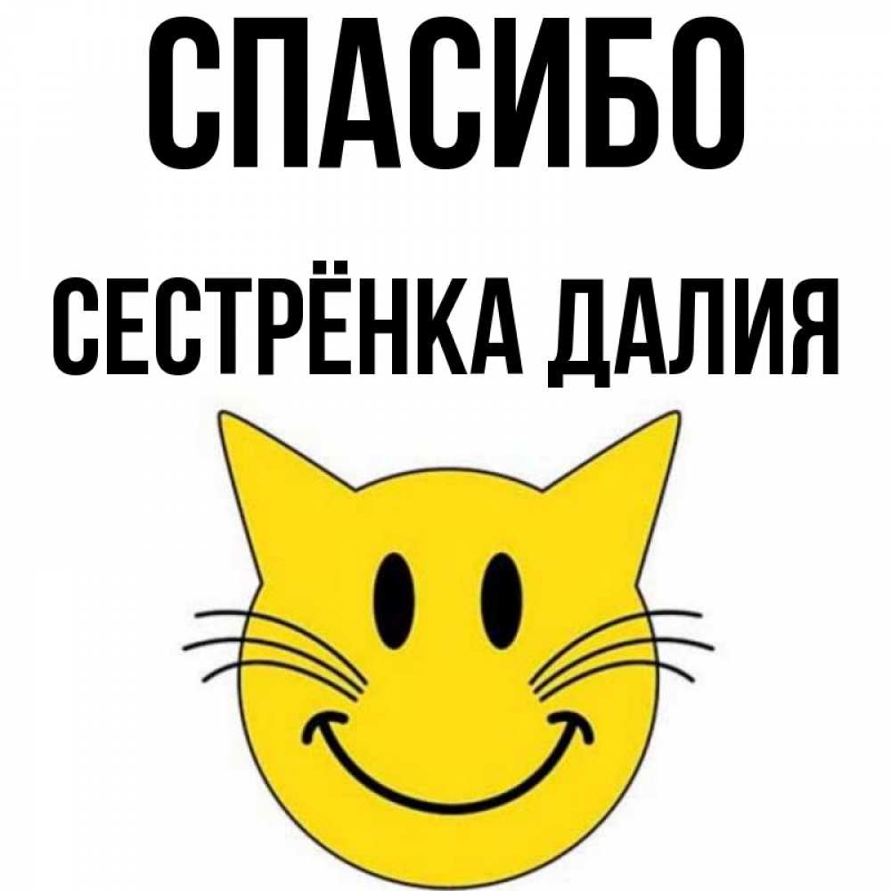 Открытка на каждый день с именем, Сестрёнка-Далия Спасибо улыбающийся смайл кот Прикольная открытка с пожеланием онлайн скачать бесплатно 