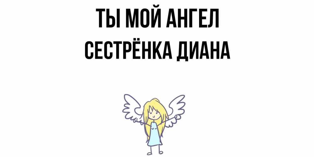 Открытка на каждый день с именем, Сестрёнка-Диана Ты мой ангел ангел Прикольная открытка с пожеланием онлайн скачать бесплатно 