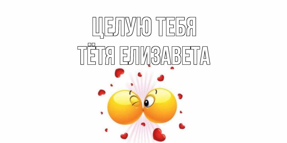 Открытка на каждый день с именем, Тётя-Елизавета Целую тебя поцелуй Прикольная открытка с пожеланием онлайн скачать бесплатно 