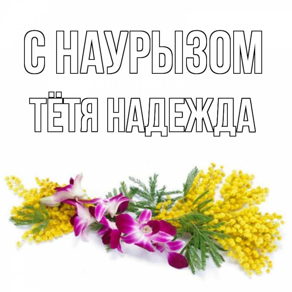 Открытка на каждый день с именем, Тётя-Надежда С наурызом открытка на международный женский день с цветами  1 Прикольная открытка с пожеланием онлайн скачать бесплатно 