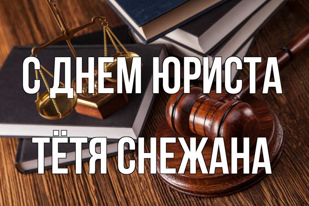 Открытка на каждый день с именем, Тётя-Снежана С днем юриста с днем юриста Прикольная открытка с пожеланием онлайн скачать бесплатно 