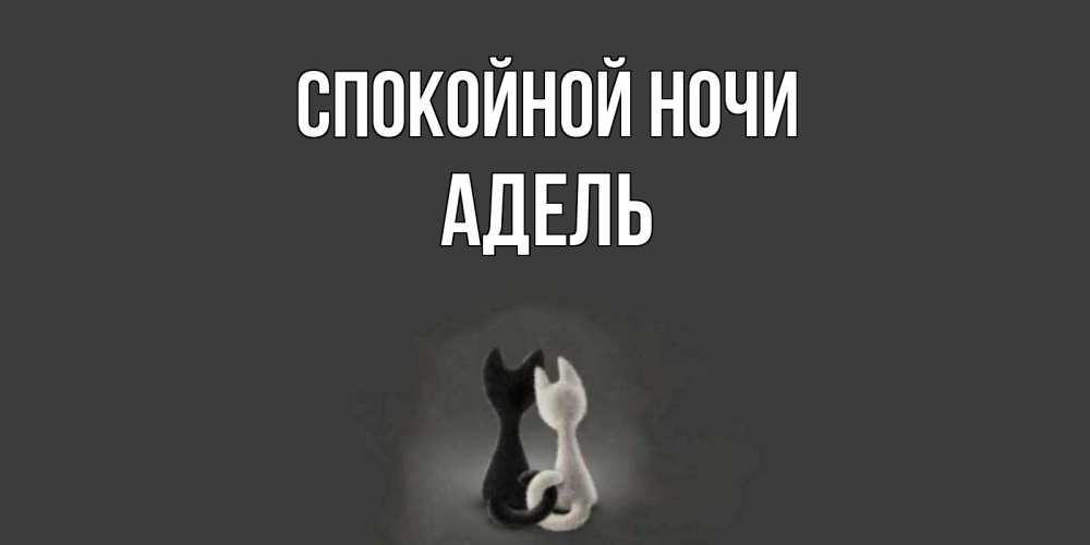Открытка на каждый день с именем, Адель Спокойной ночи коты Прикольная открытка с пожеланием онлайн скачать бесплатно 